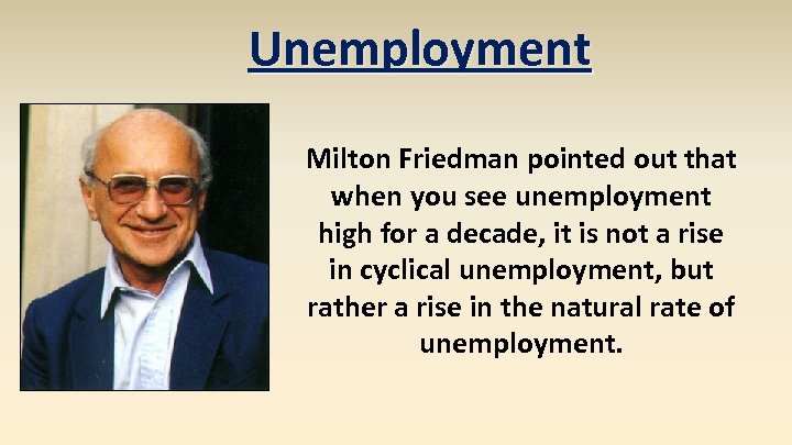 Unemployment Milton Friedman pointed out that when you see unemployment high for a decade,