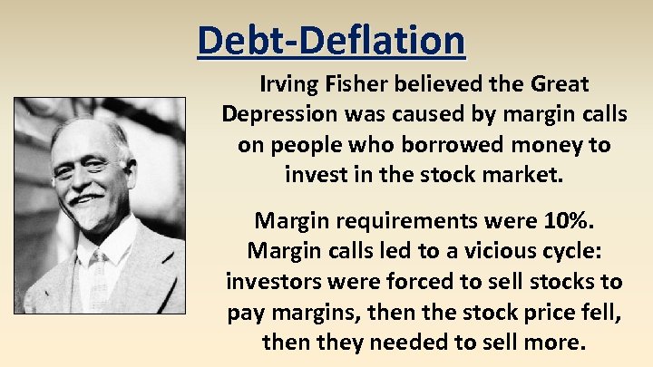 Debt-Deflation Irving Fisher believed the Great Depression was caused by margin calls on people