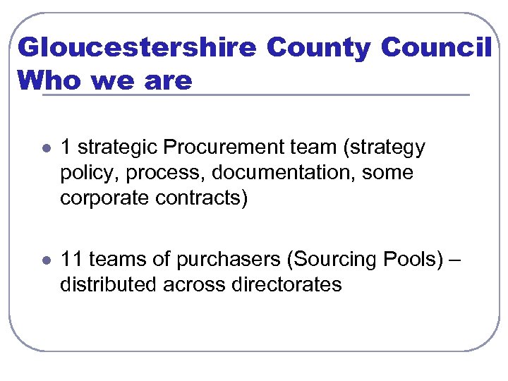 Gloucestershire County Council Who we are l 1 strategic Procurement team (strategy policy, process,