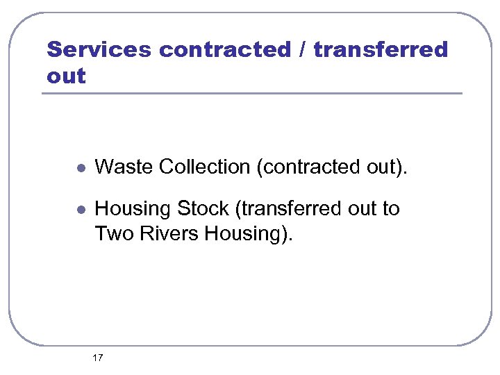 Services contracted / transferred out l Waste Collection (contracted out). l Housing Stock (transferred