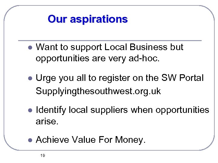 Our aspirations l Want to support Local Business but opportunities are very ad-hoc. l