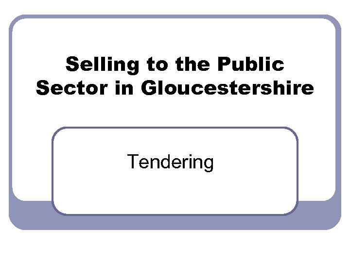 Selling to the Public Sector in Gloucestershire Tendering 