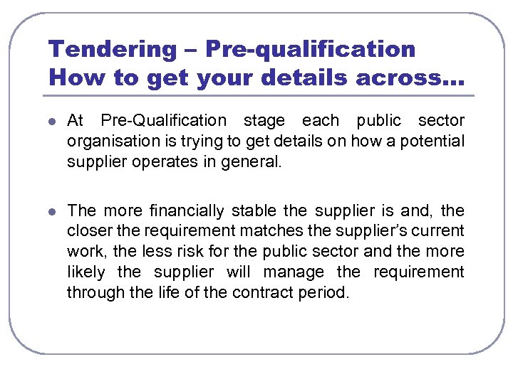 Tendering – Pre-qualification How to get your details across… l At Pre-Qualification stage each
