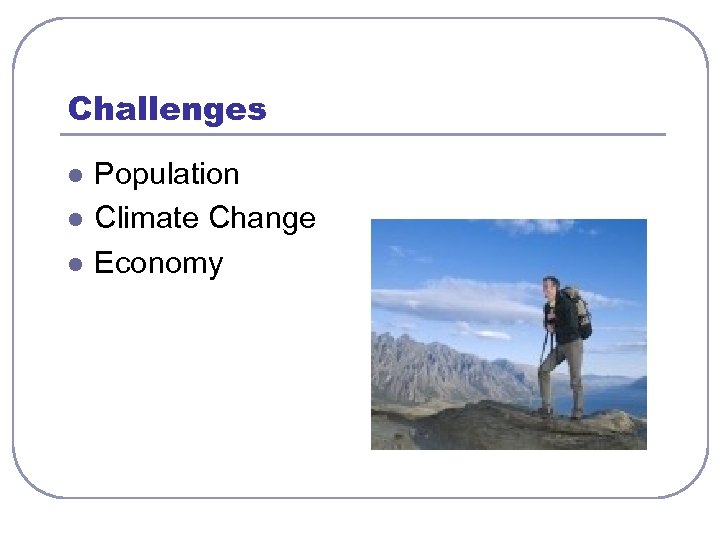 Challenges l l l Population Climate Change Economy 