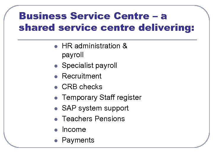 Business Service Centre – a shared service centre delivering: l l l l l