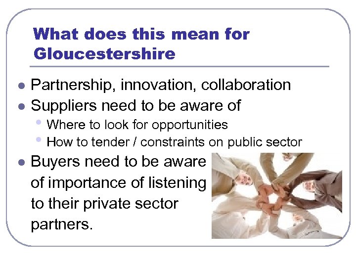 What does this mean for Gloucestershire l l l Partnership, innovation, collaboration Suppliers need