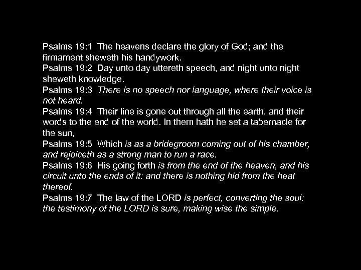 Psalms 19: 1 The heavens declare the glory of God; and the firmament sheweth