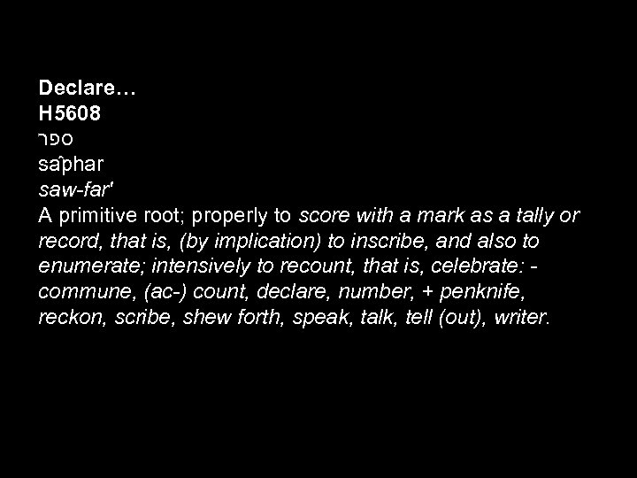 Declare… H 5608 ספר sa phar saw-far' A primitive root; properly to score with