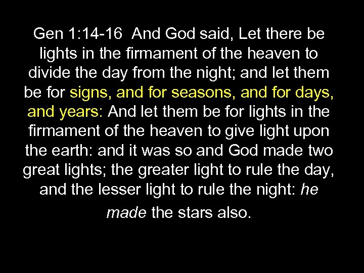 Gen 1: 14 -16 And God said, Let there be lights in the firmament