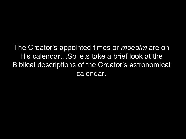 The Creator’s appointed times or moedim are on His calendar…So lets take a brief