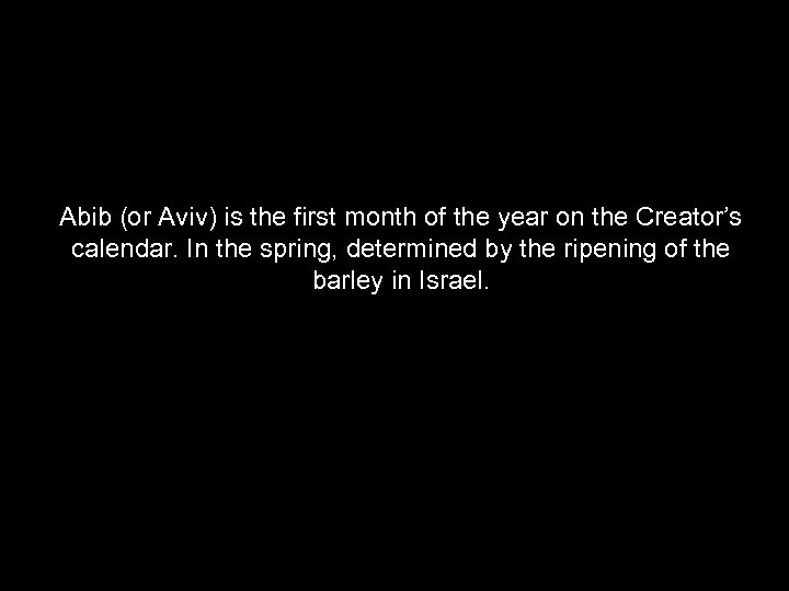 Abib (or Aviv) is the first month of the year on the Creator’s calendar.