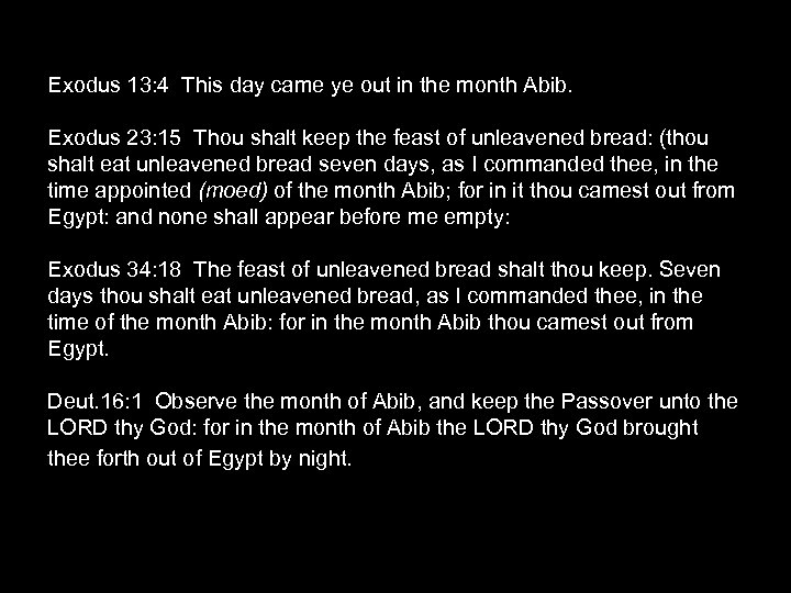 Exodus 13: 4 This day came ye out in the month Abib. Exodus 23: