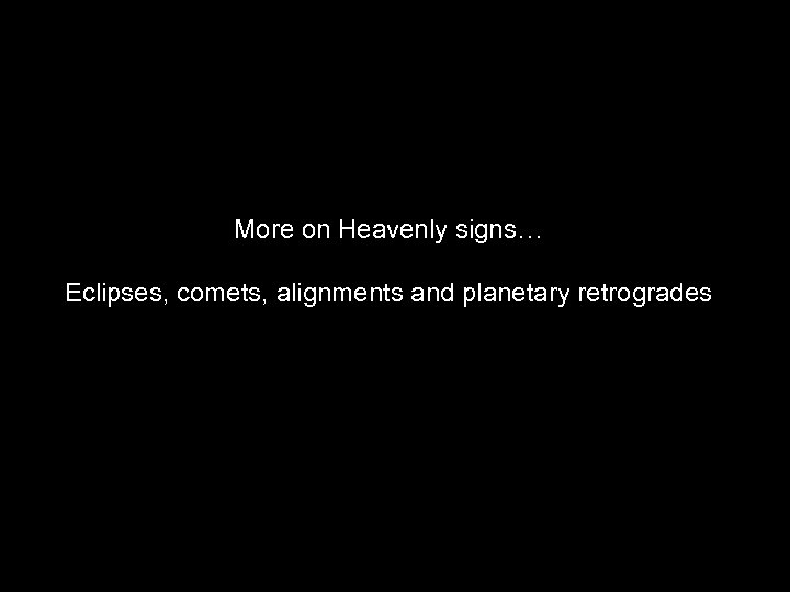 More on Heavenly signs… Eclipses, comets, alignments and planetary retrogrades 