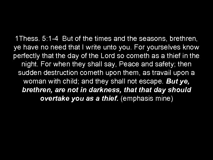 1 Thess. 5: 1 -4 But of the times and the seasons, brethren, ye