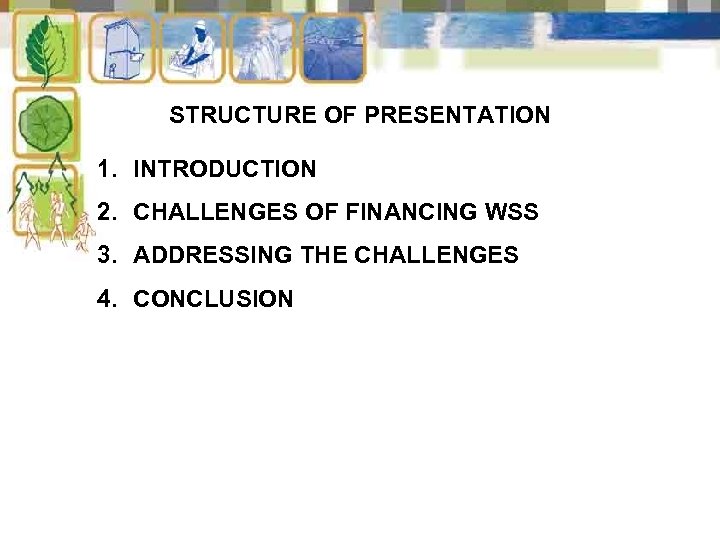 STRUCTURE OF PRESENTATION 1. INTRODUCTION 2. CHALLENGES OF FINANCING WSS 3. ADDRESSING THE CHALLENGES