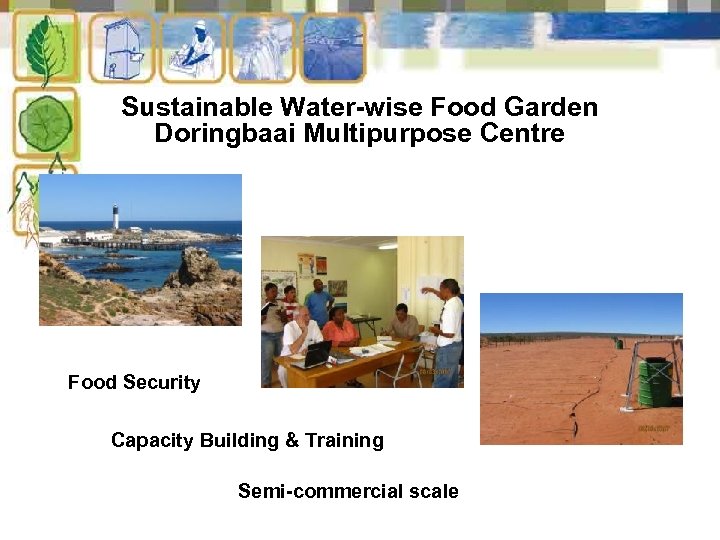 Sustainable Water-wise Food Garden Doringbaai Multipurpose Centre Food Security Capacity Building & Training Semi-commercial