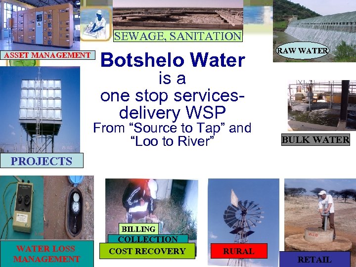 SEWAGE, SANITATION ASSET MANAGEMENT Botshelo Water RAW WATER is a one stop servicesdelivery WSP
