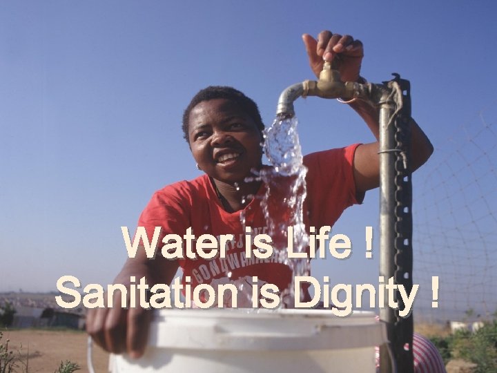 Water is Life ! Sanitation is Dignity ! 