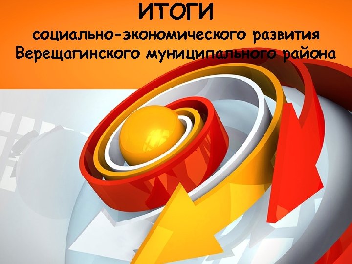 ИТОГИ социально-экономического развития Верещагинского муниципального района 