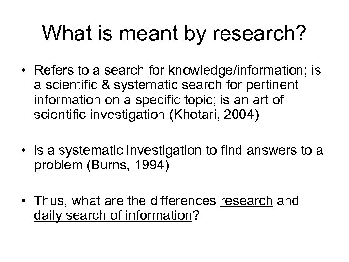 What is meant by research? • Refers to a search for knowledge/information; is a