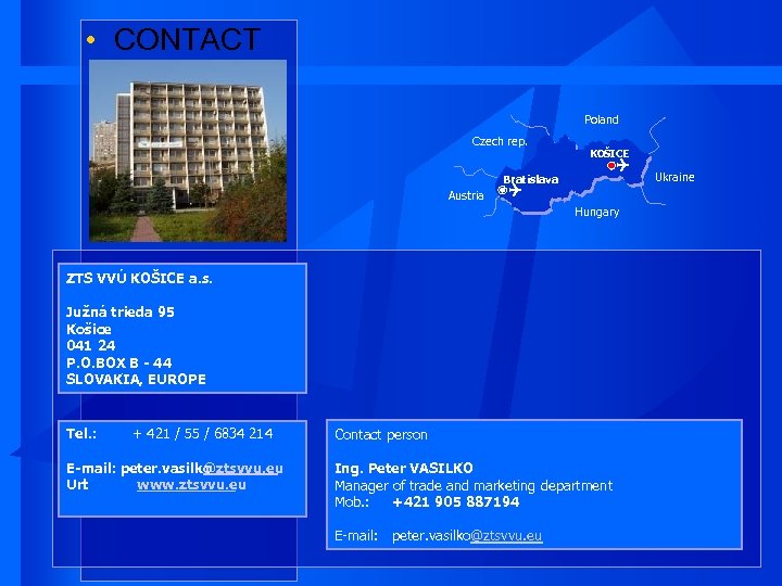 • CONTACT Poland Czech rep. KOŠICE Bratislava Austria Hungary ZTS VVÚ KOŠICE a.