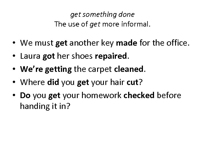 get something done The use of get more informal. • • • We must