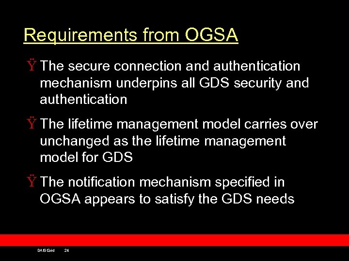 Requirements from OGSA Ÿ The secure connection and authentication mechanism underpins all GDS security
