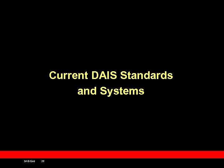 Current DAIS Standards and Systems DAIS Grid 26 