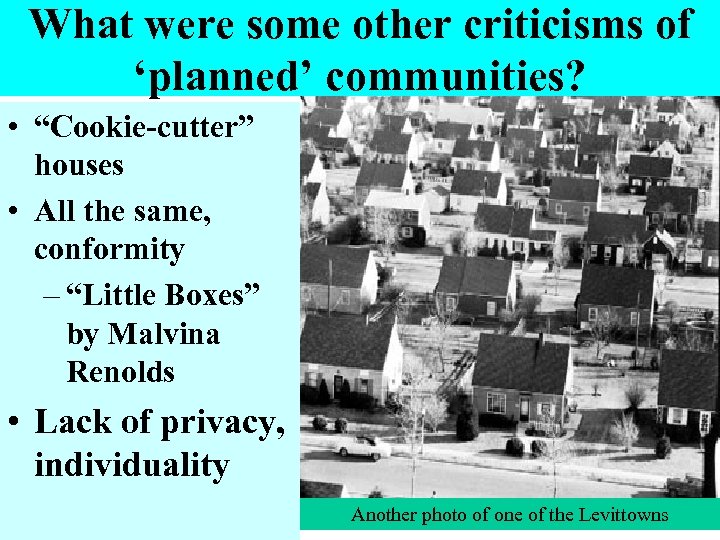 What were some other criticisms of ‘planned’ communities? • “Cookie-cutter” houses • All the