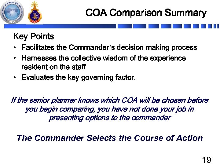 COA Comparison Summary Key Points • Facilitates the Commander’s decision making process • Harnesses