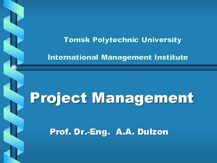 Tomsk Polytechnic University International Management Institute Project Management Prof. Dr. -Eng. А. А. Dulzon