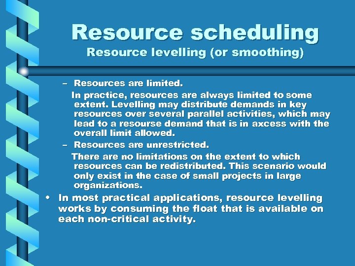 Resource scheduling Resource levelling (or smoothing) – Resources are limited. In practice, resources are