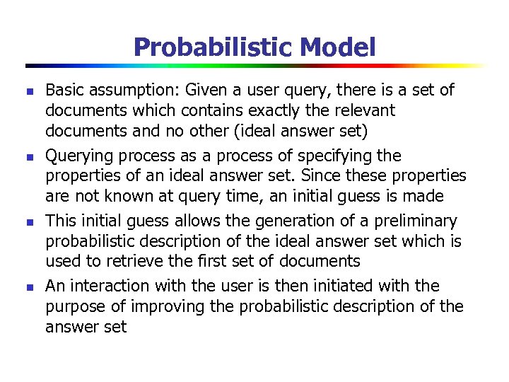 Probabilistic Model n n Basic assumption: Given a user query, there is a set