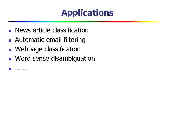 Applications n n n News article classification Automatic email filtering Webpage classification Word sense