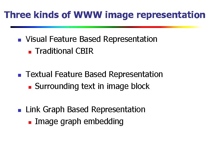 Three kinds of WWW image representation n Visual Feature Based Representation n Traditional CBIR