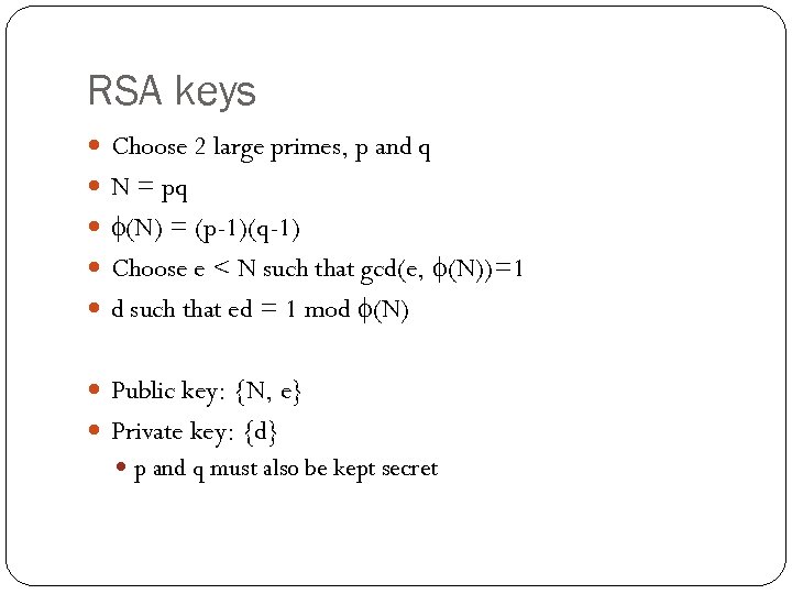 RSA keys Choose 2 large primes, p and q N = pq (N) =