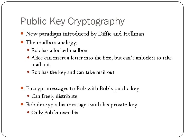 Public Key Cryptography New paradigm introduced by Diffie and Hellman The mailbox analogy: Bob
