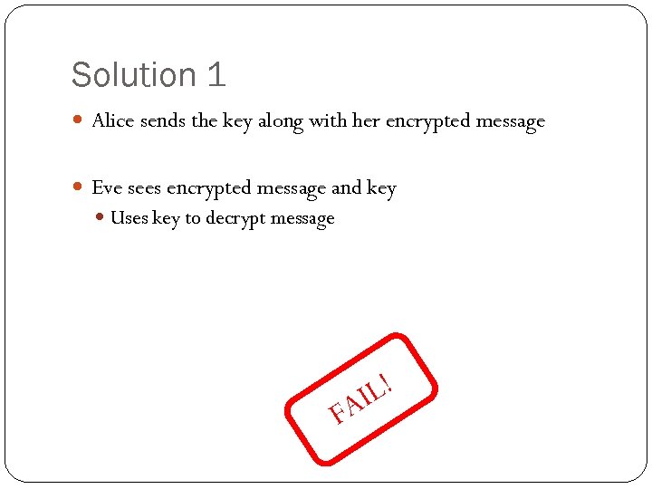 Solution 1 Alice sends the key along with her encrypted message Eve sees encrypted