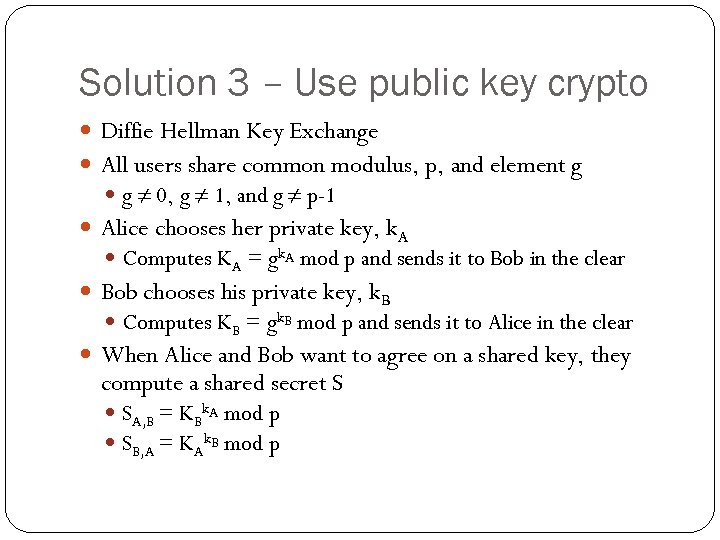 Solution 3 – Use public key crypto Diffie Hellman Key Exchange All users share