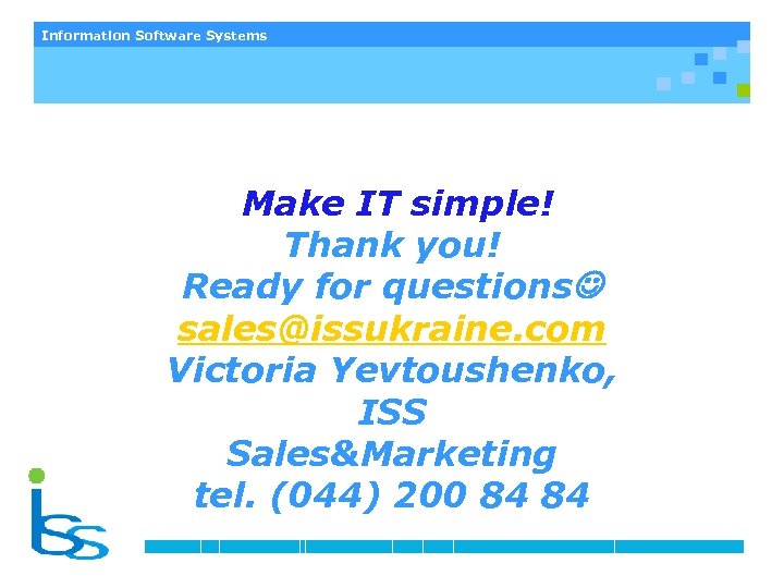 Information Software Systems Make IT simple! Thank you! Ready for questions sales@issukraine. com Victoria