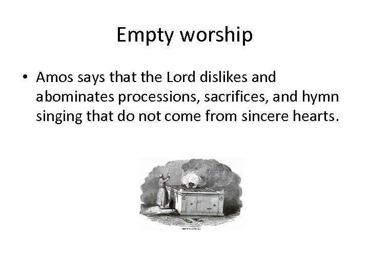Empty worship • Amos says that the Lord dislikes and abominates processions, sacrifices, and