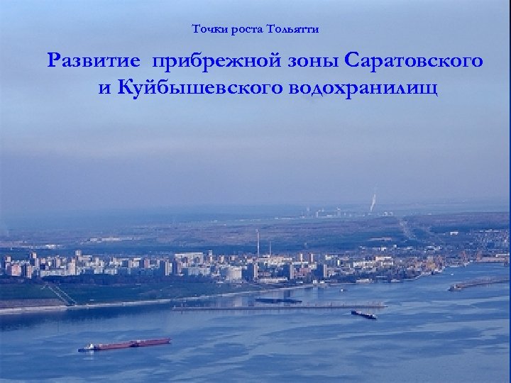 Точки роста Тольятти Развитие прибрежной зоны Саратовского и Куйбышевского водохранилищ 