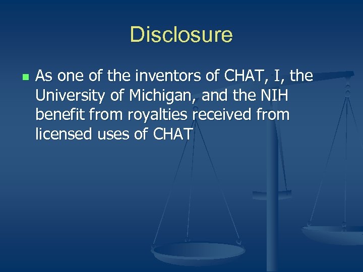 Disclosure n As one of the inventors of CHAT, I, the University of Michigan,