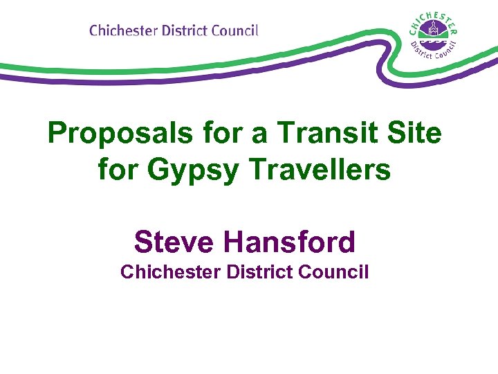 Proposals for a Transit Site for Gypsy Travellers Steve Hansford Chichester District Council 