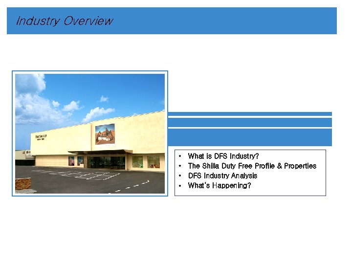 Industry Overview • • What is DFS Industry? The Shilla Duty Free Profile &