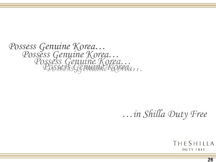 Possess Genuine Korea… Possess Genuine Korea… …in Shilla Duty Free 26 