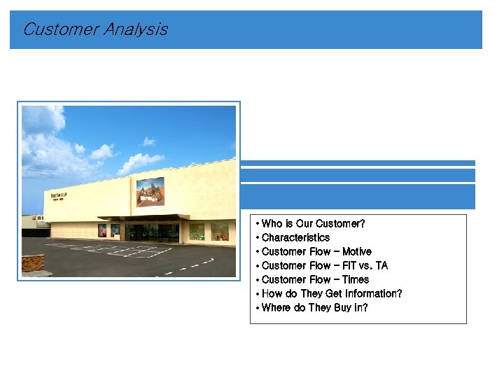 Customer Analysis • • Who is Our Customer? Characteristics Customer Flow – Motive Customer
