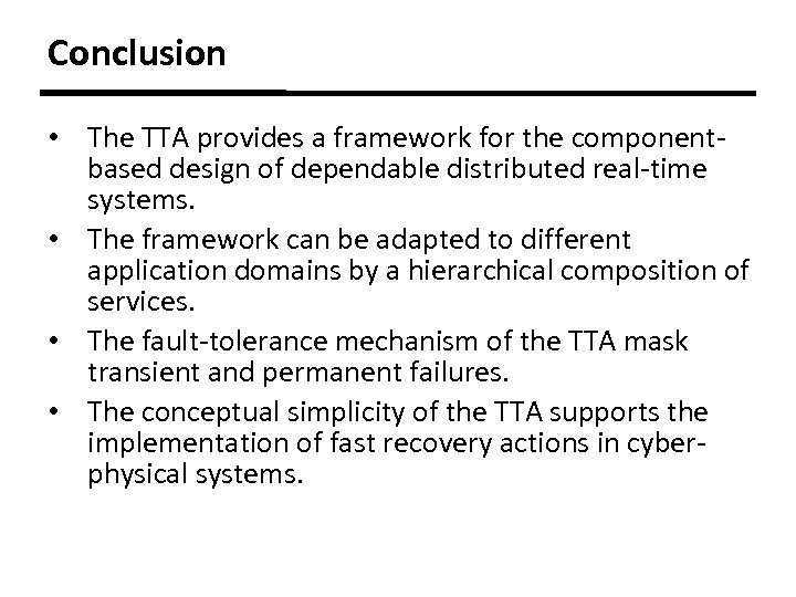 Conclusion • The TTA provides a framework for the componentbased design of dependable distributed