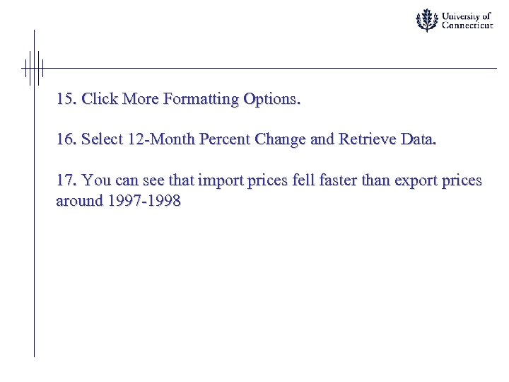 15. Click More Formatting Options. 16. Select 12 -Month Percent Change and Retrieve Data.