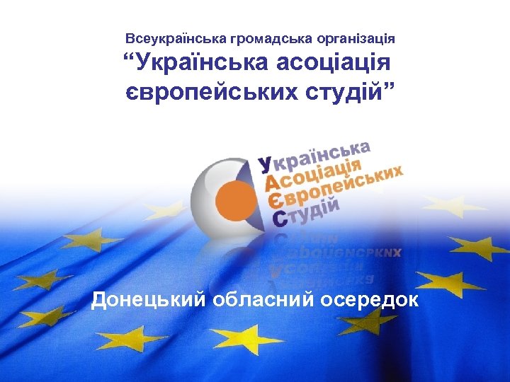 Всеукраїнська громадська організація “Українська асоціація європейських студій” Донецький обласний осередок 